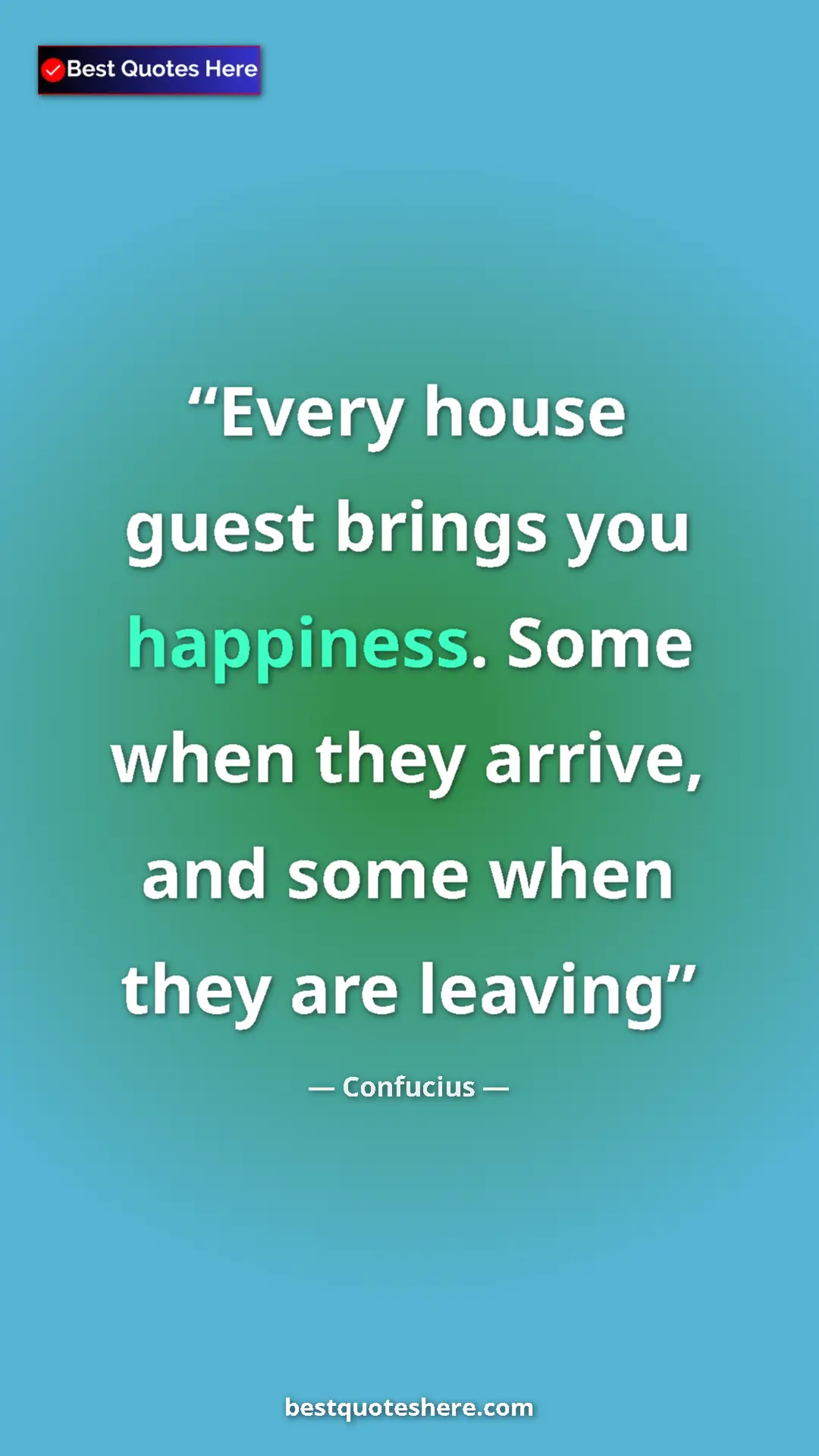 Pinterest quote poster by Confucius: "Every house guest brings you happiness. Some when they..."