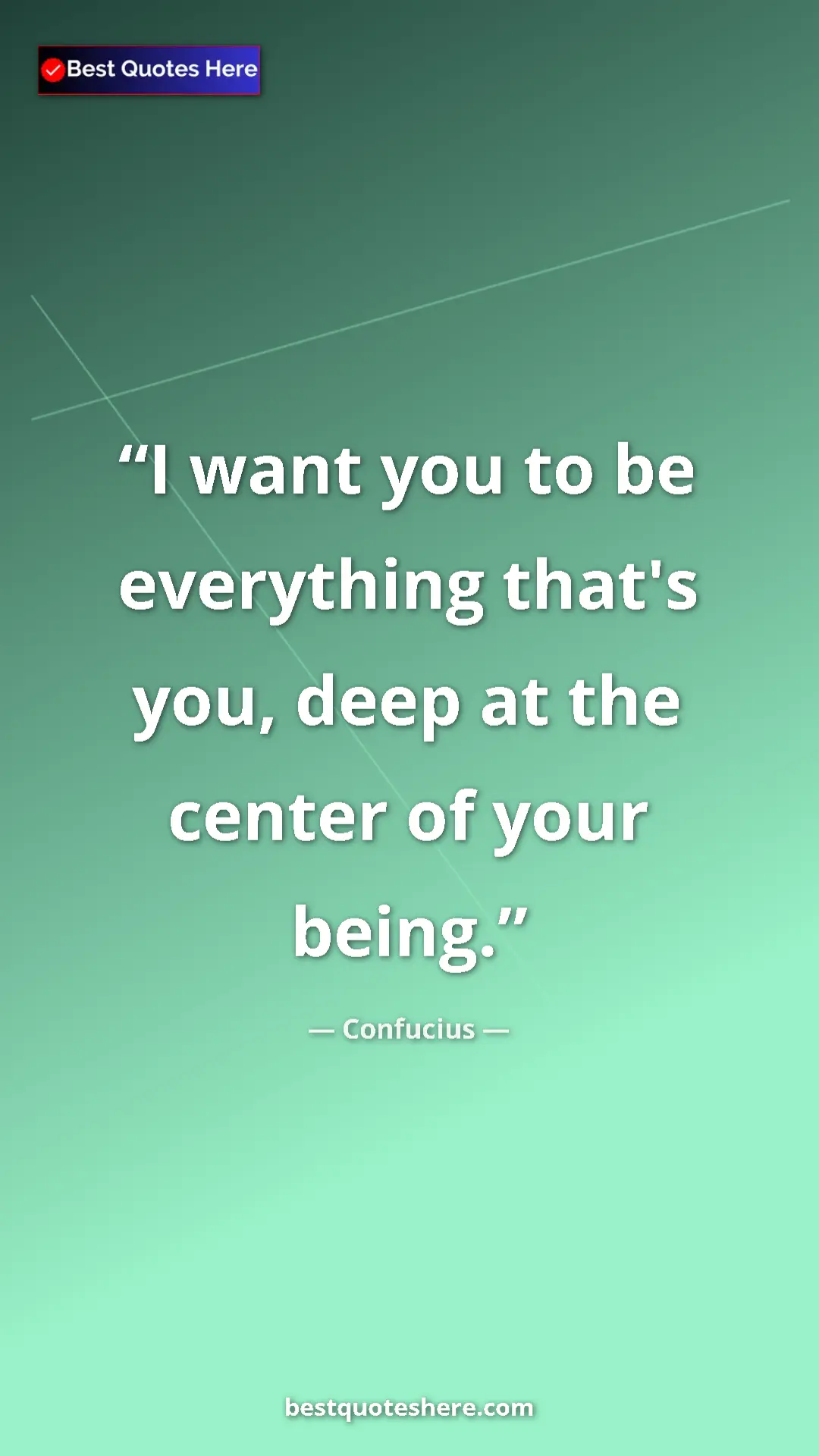Pinterest quote poster by Confucius: "I want you to be everything that's you, deep at the center..."
