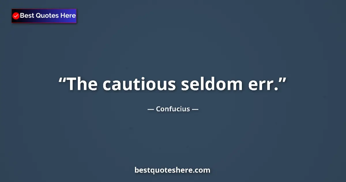 Quote by Confucius: The cautious seldom err....