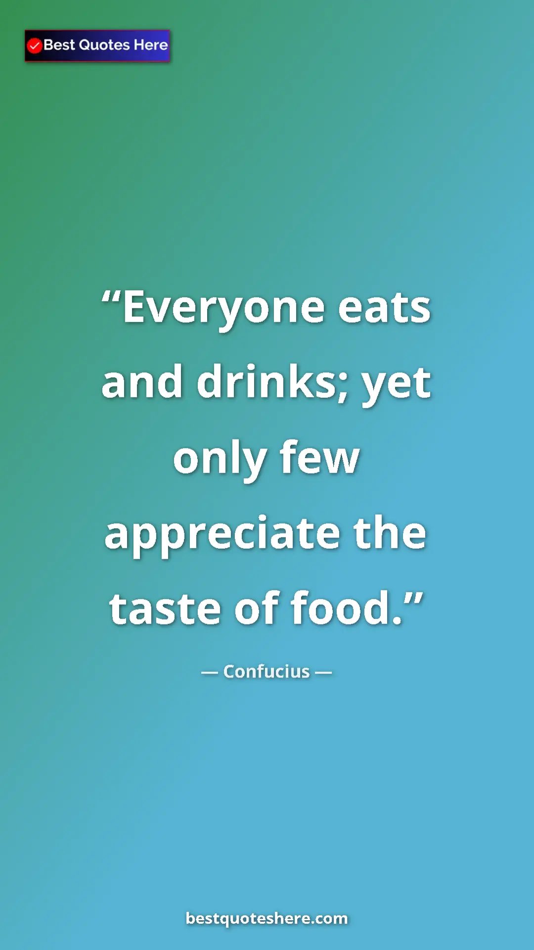 Pinterest quote poster by Confucius: "Everyone eats and drinks; yet only few appreciate the taste..."