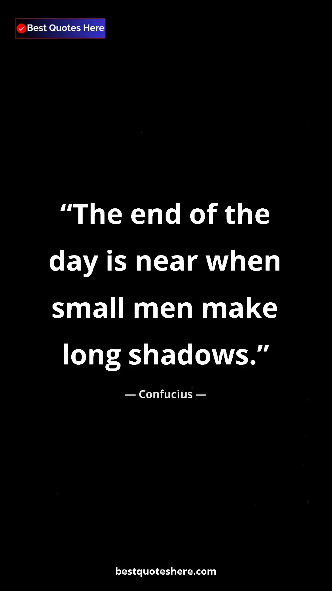 Pinterest quote poster by Confucius: "The end of the day is near when small men make long shadows."