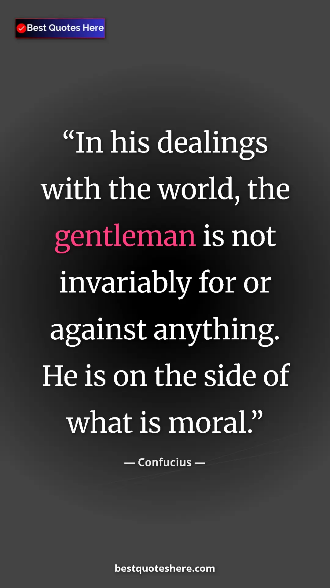 Pinterest quote poster by Confucius: "In his dealings with the world, the gentleman is not..."