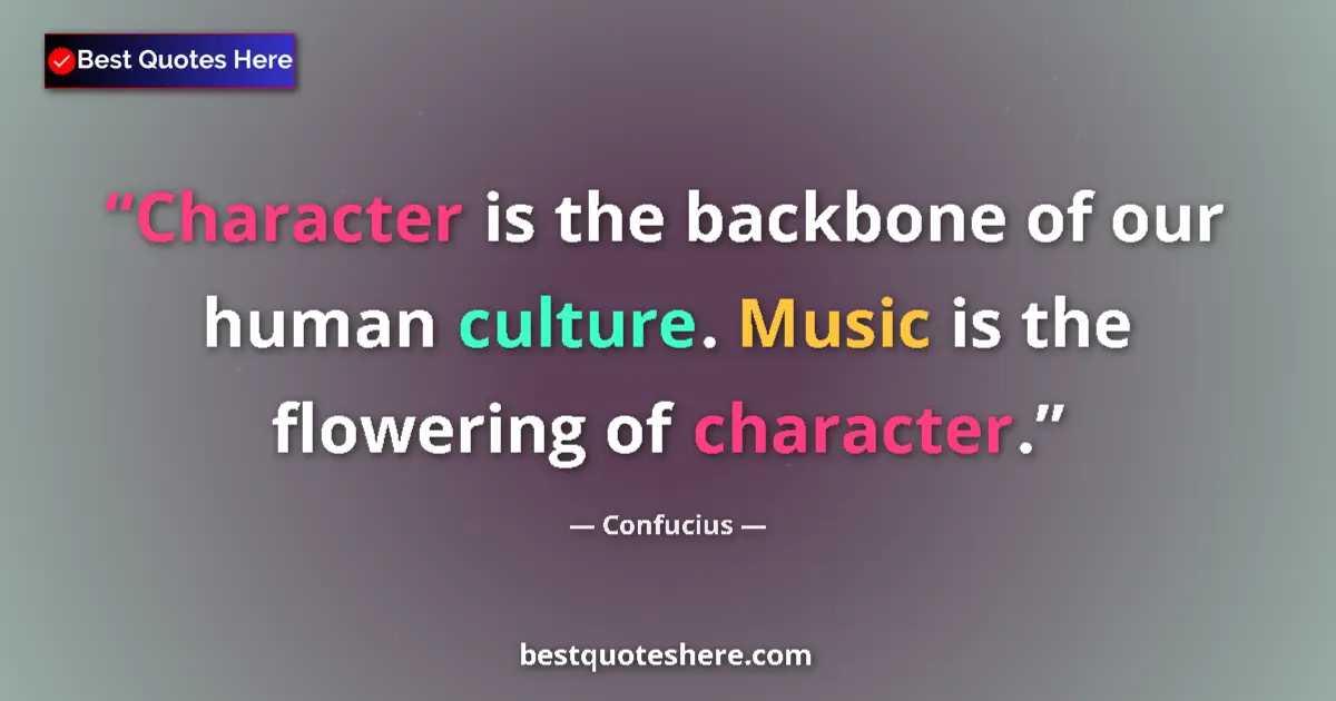 Image for the quote by Confucius: Character is the backbone of our human culture. Music is the flowering of character....