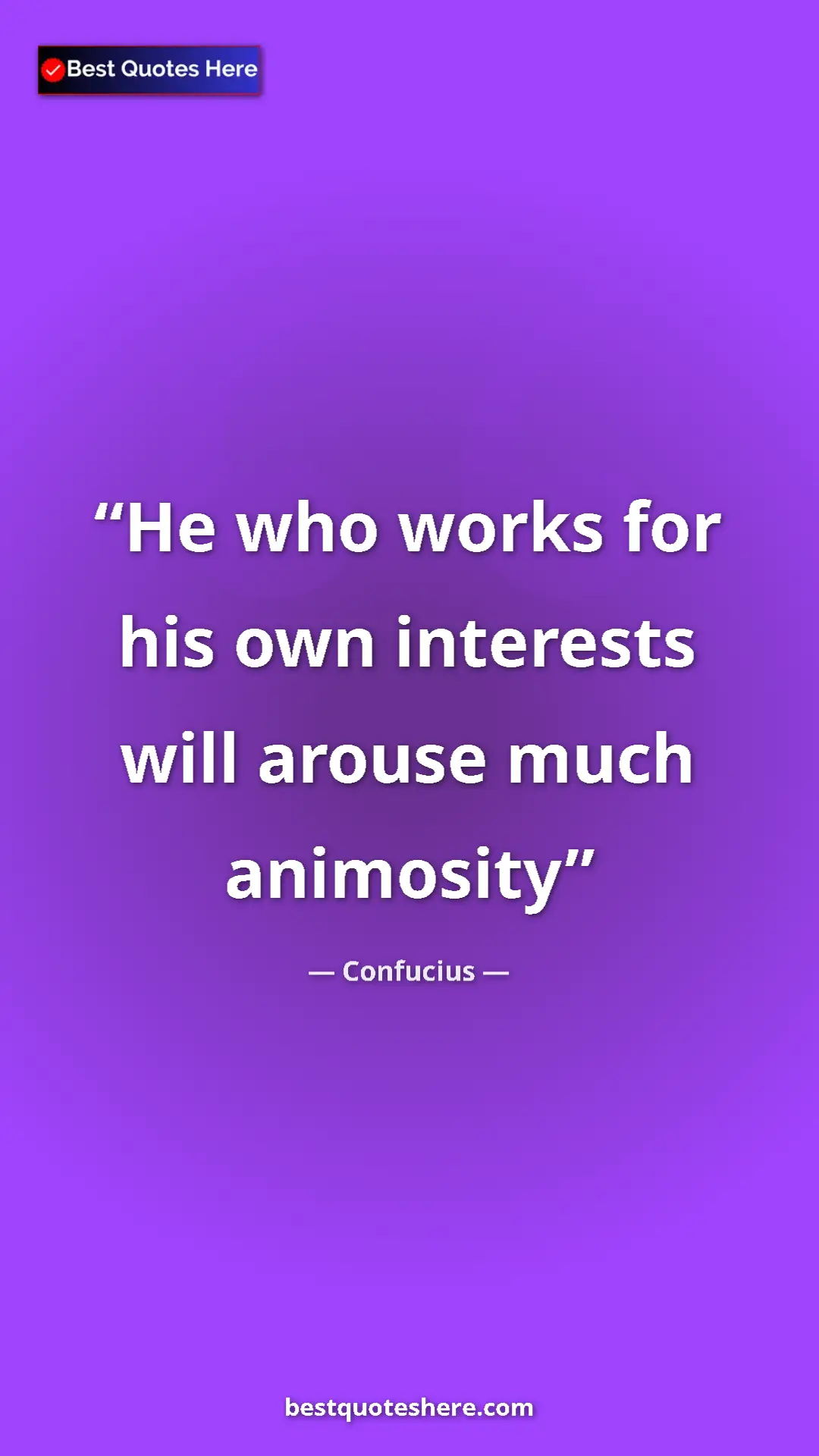 Pinterest quote poster by Confucius: "He who works for his own interests will arouse much..."