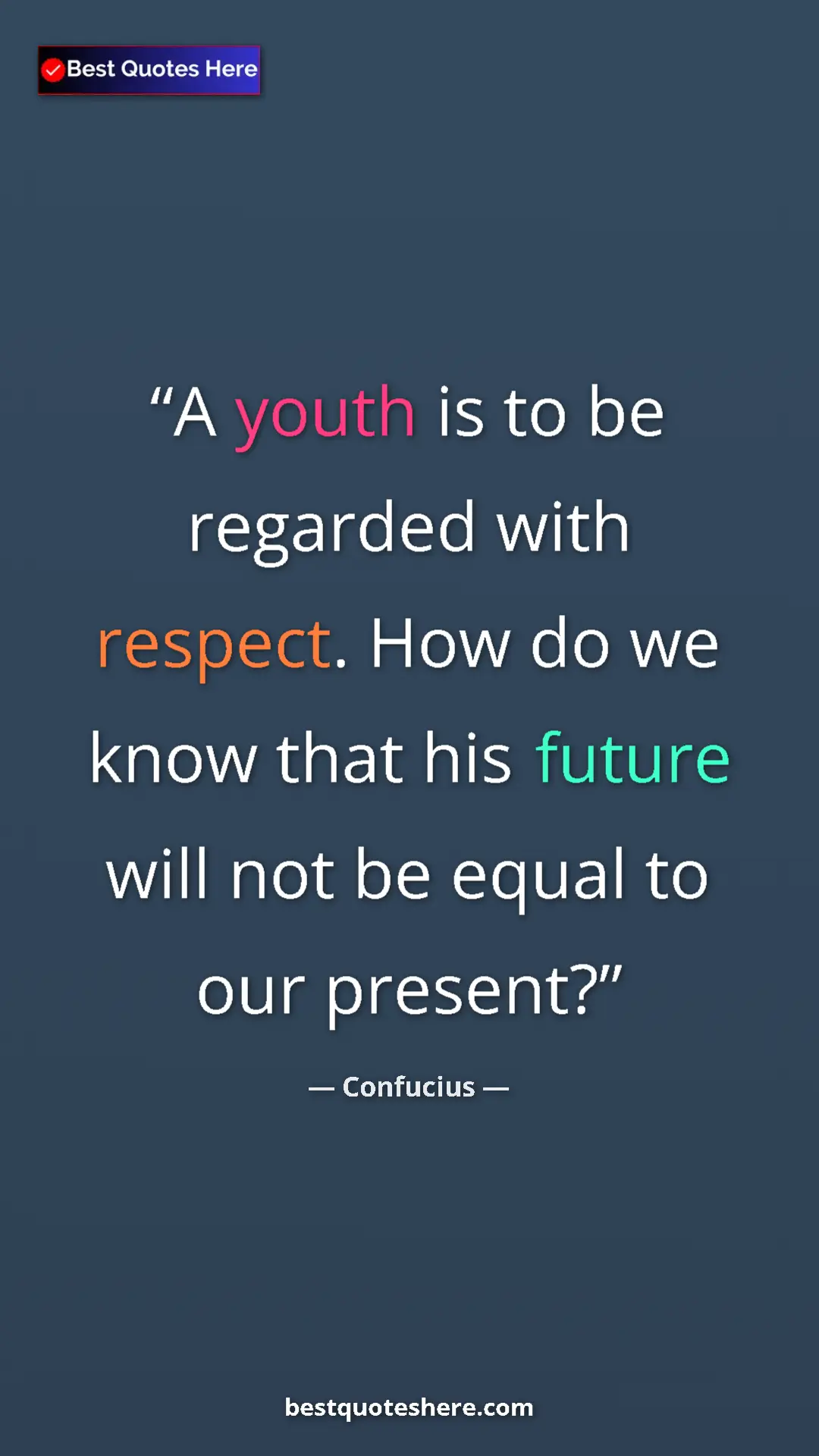 Pinterest quote poster by Confucius: "A youth is to be regarded with respect. How do we know that..."