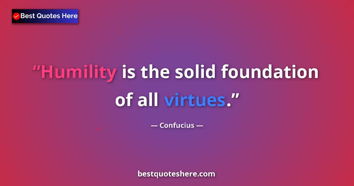Quote by Confucius: Humility is the solid foundation of all virtues....