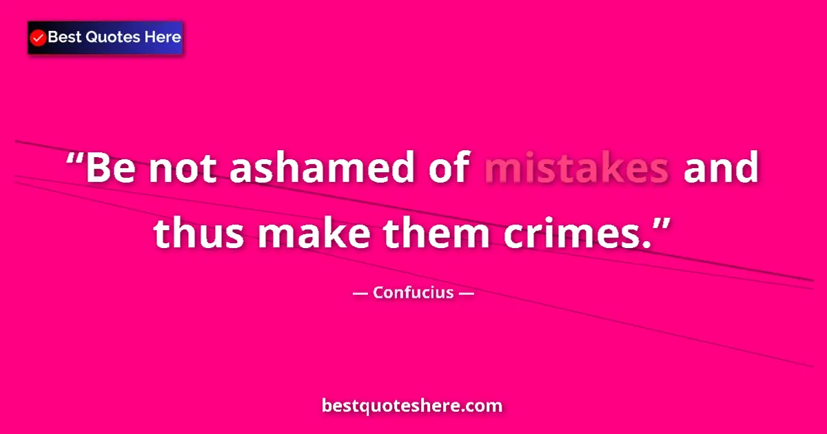 Quote by Confucius: Be not ashamed of mistakes and thus make them crimes....