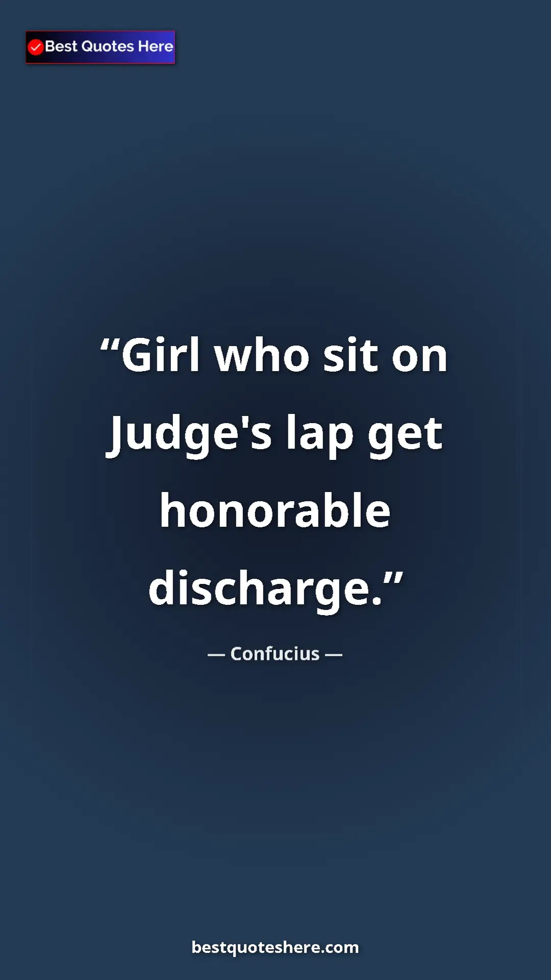 Pinterest quote poster by Confucius: "Girl who sit on Judge's lap get honorable discharge."