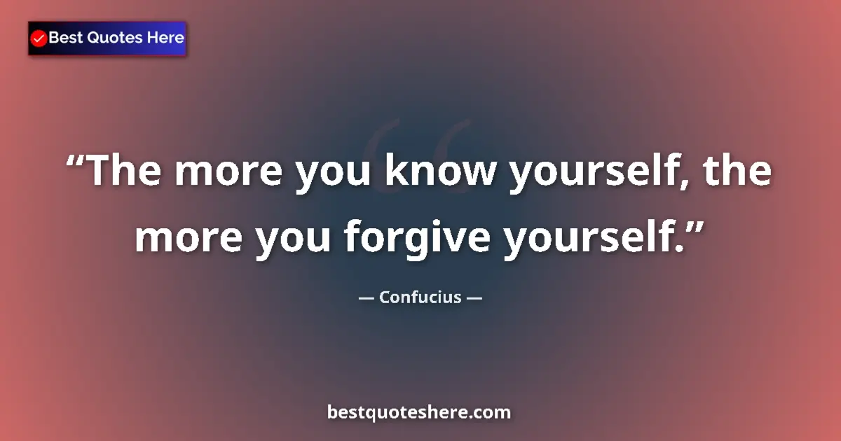 Image for the quote by Confucius: The more you know yourself, the more you forgive yourself....