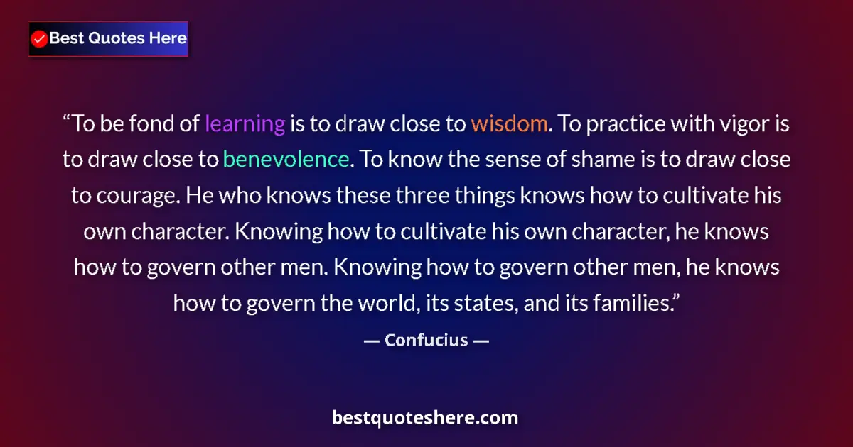 Quote by Confucius: To be fond of learning is to draw close to wisdom. To practice with vigor is to draw close to benevo...