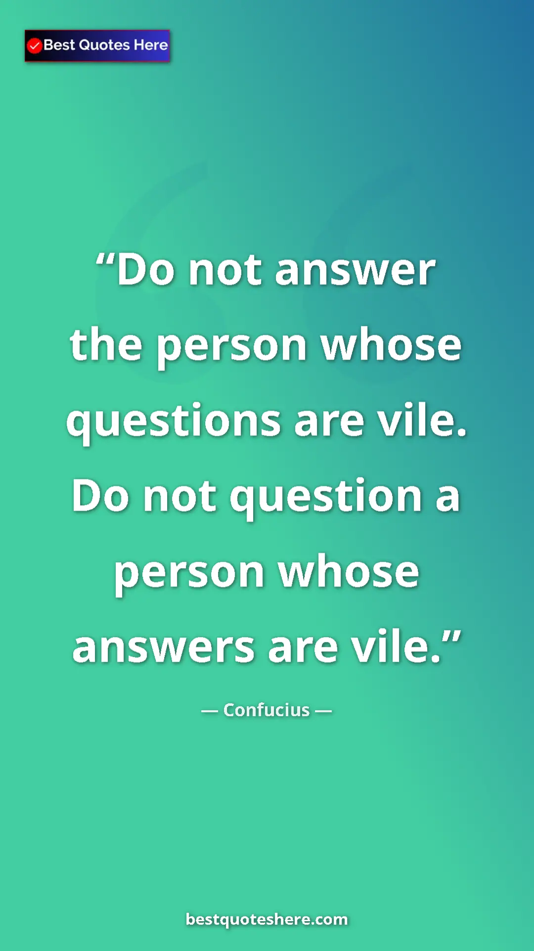 Confucius Quote Card: "Do not answer the person whose questions are vile. Do not..." Pinterest quote poster by Confucius: "Do not answer the person whose questions are vile. Do not..."
