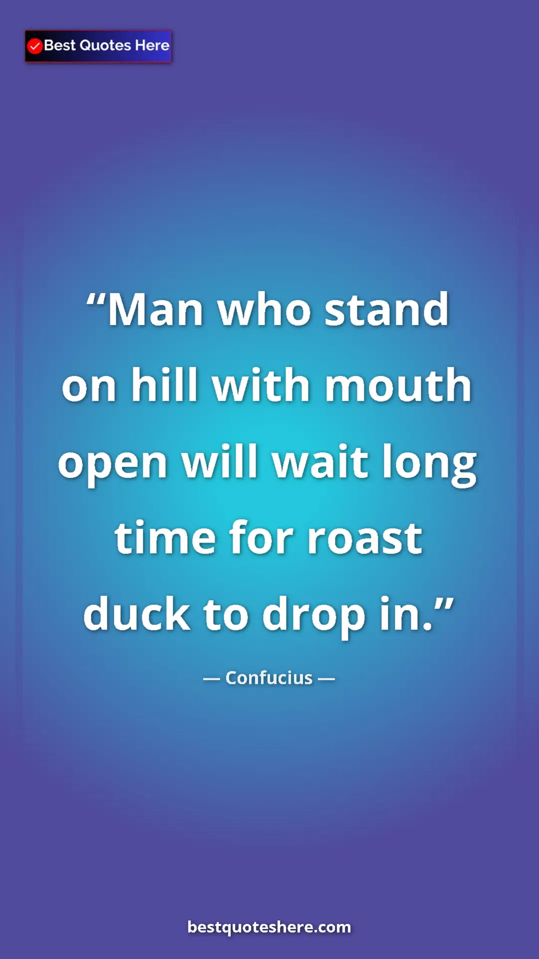 Pinterest quote poster by Confucius: "Man who stand on hill with mouth open will wait long time..."