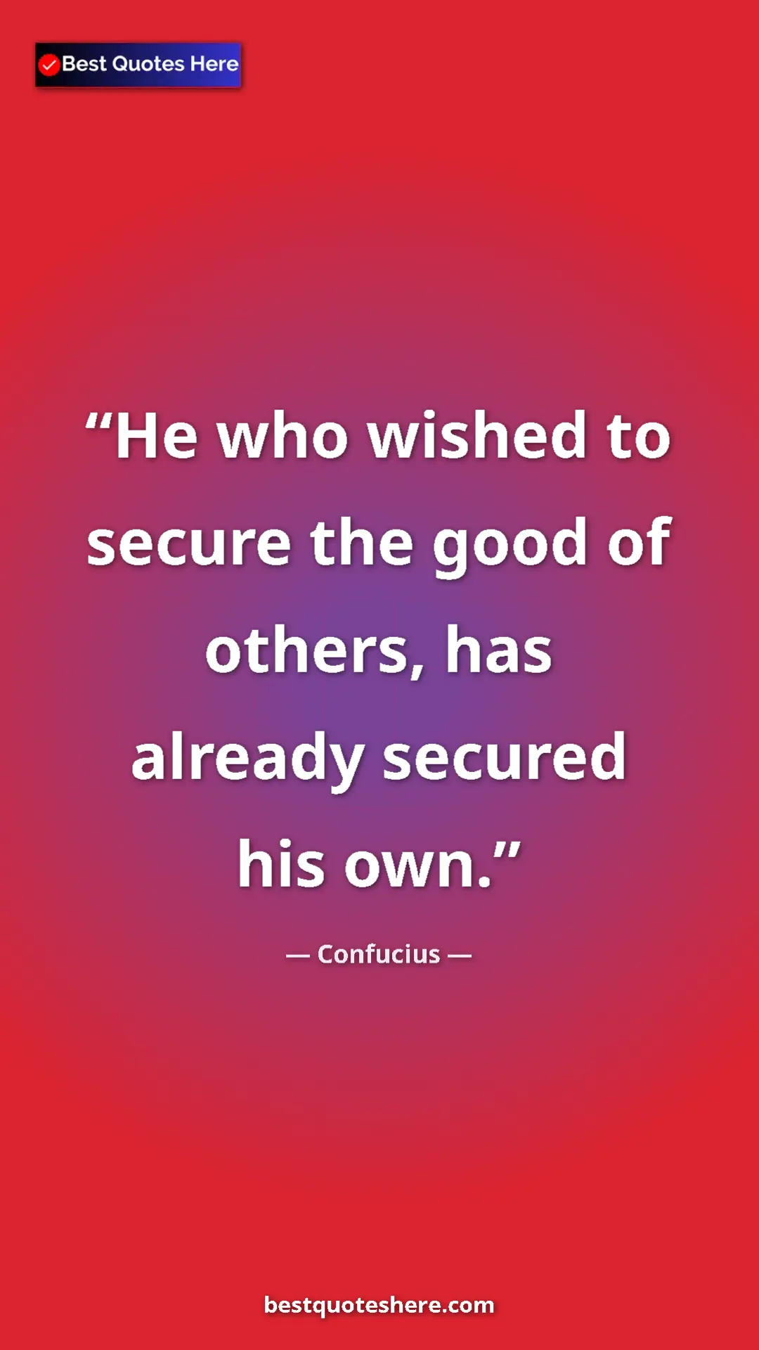 Pinterest quote poster by Confucius: "He who wished to secure the good of others, has already..."