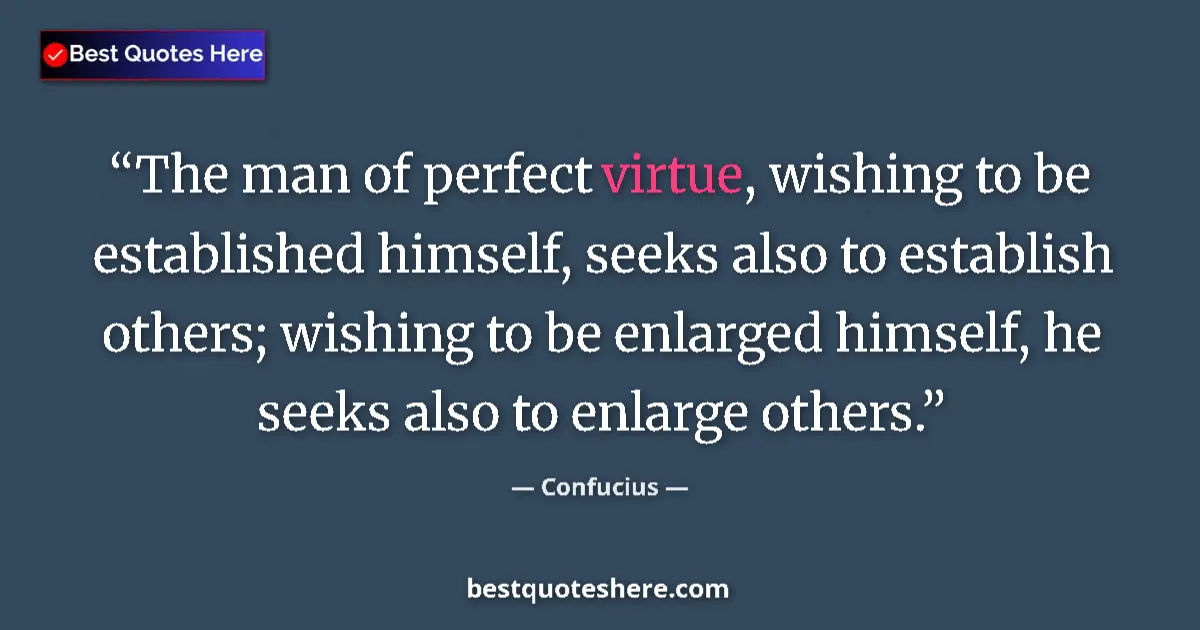 Quote by Confucius: The man of perfect virtue, wishing to be establish