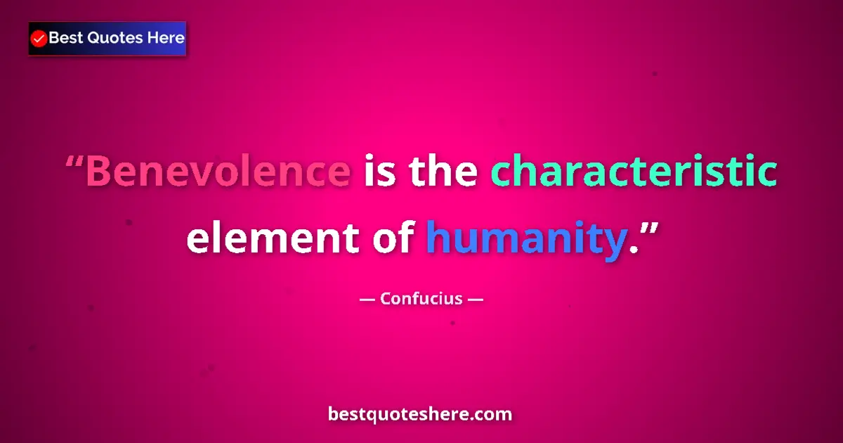 Quote by Confucius: Benevolence is the characteristic element of humanity....