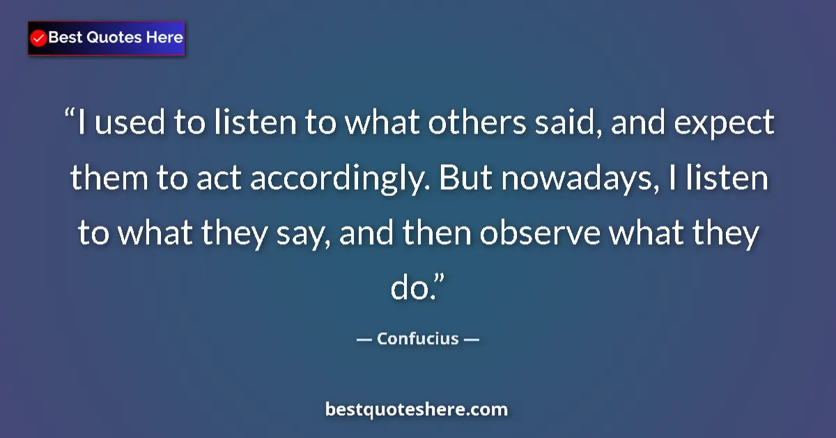 Confucius quote: "I used to listen to what others said, and expect them to..."