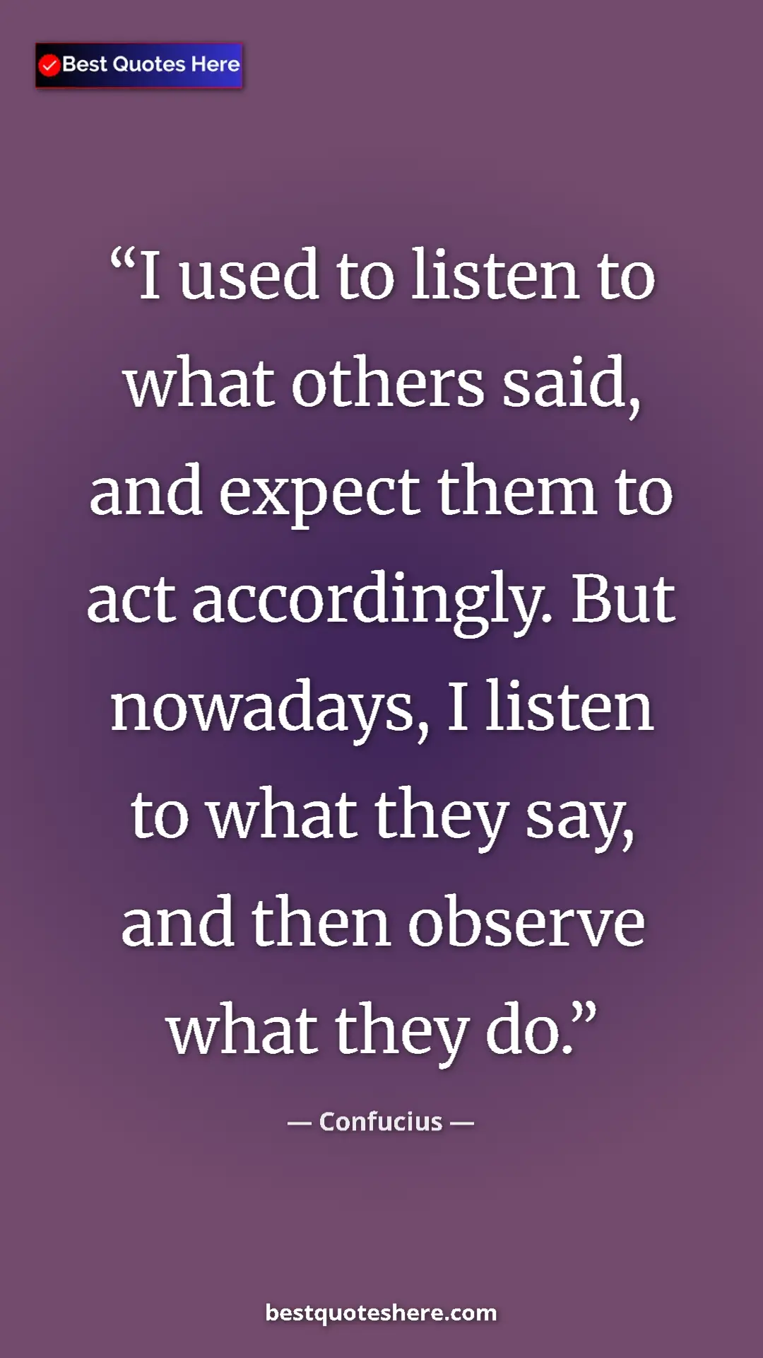 Pinterest quote poster by Confucius: "I used to listen to what others said, and expect them to..."