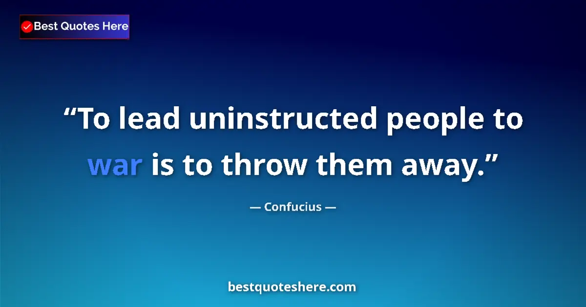Quote by Confucius: To lead uninstructed people to war is to throw them away....