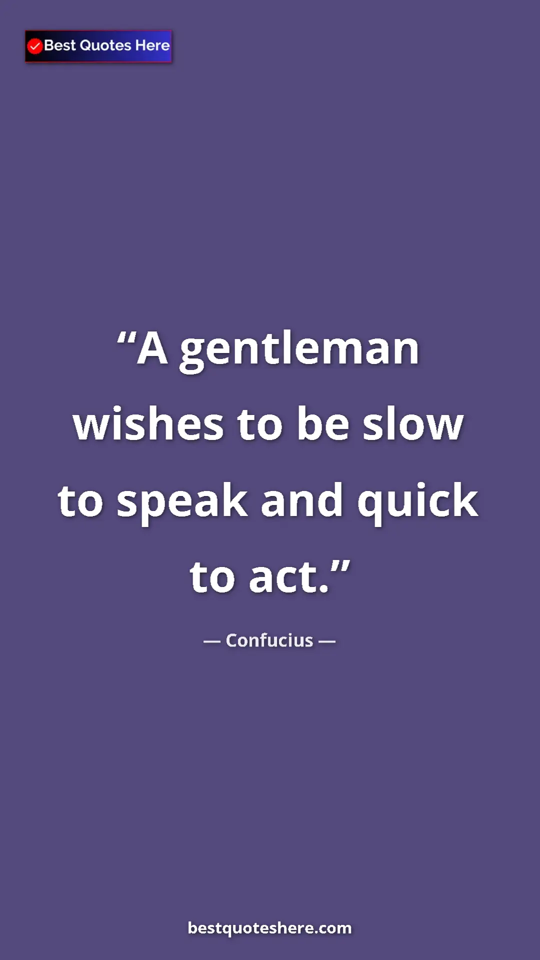 Pinterest quote poster by Confucius: "A gentleman wishes to be slow to speak and quick to act."