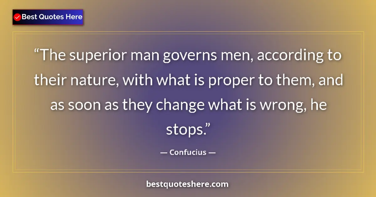 Quote by Confucius: The superior man governs men, according to their nature, with what is proper to them, and as soon as...