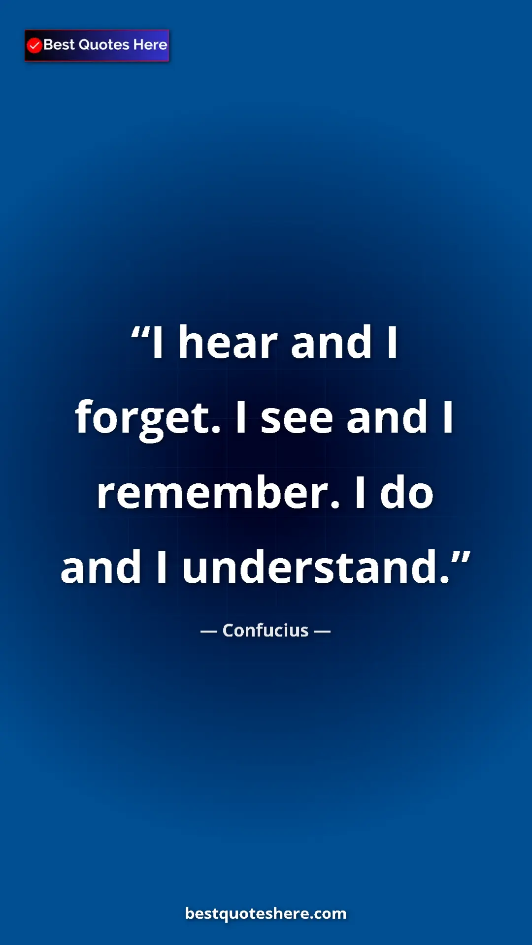 Pinterest quote poster by Confucius: "I hear and I forget. I see and I remember. I do and I..."