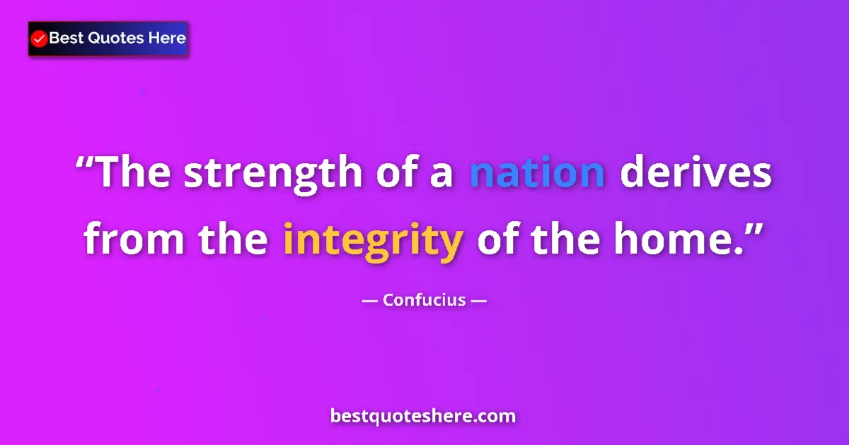 Quote by Confucius: The strength of a nation derives from the integrity of the home....