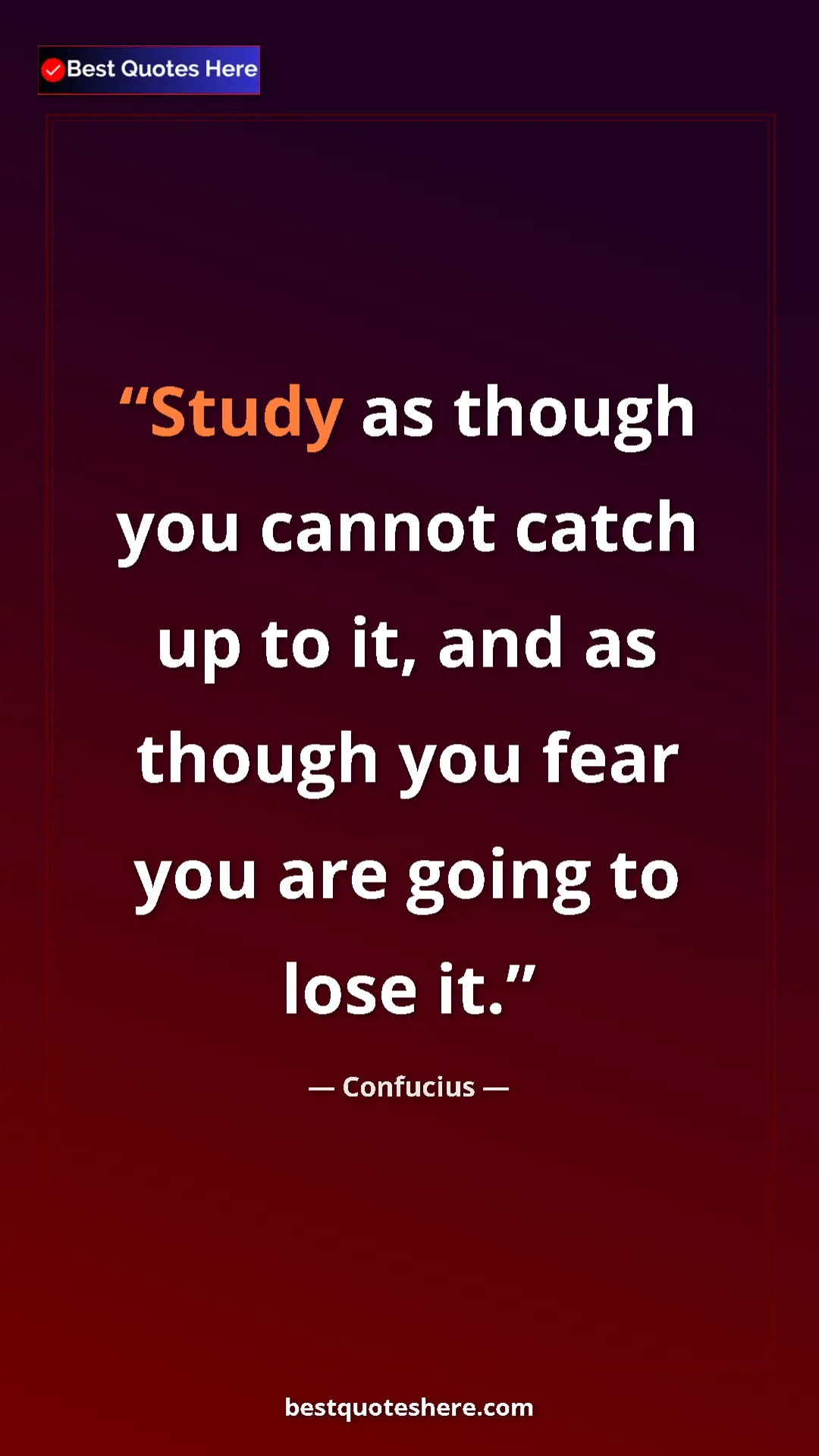 Pinterest quote poster by Confucius: "Study as though you cannot catch up to it, and as though..."