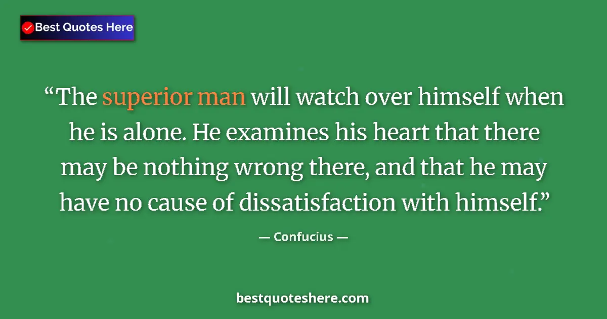 Quote by Confucius: The superior man will watch over himself when he is alone. He examines his heart that there may be n...