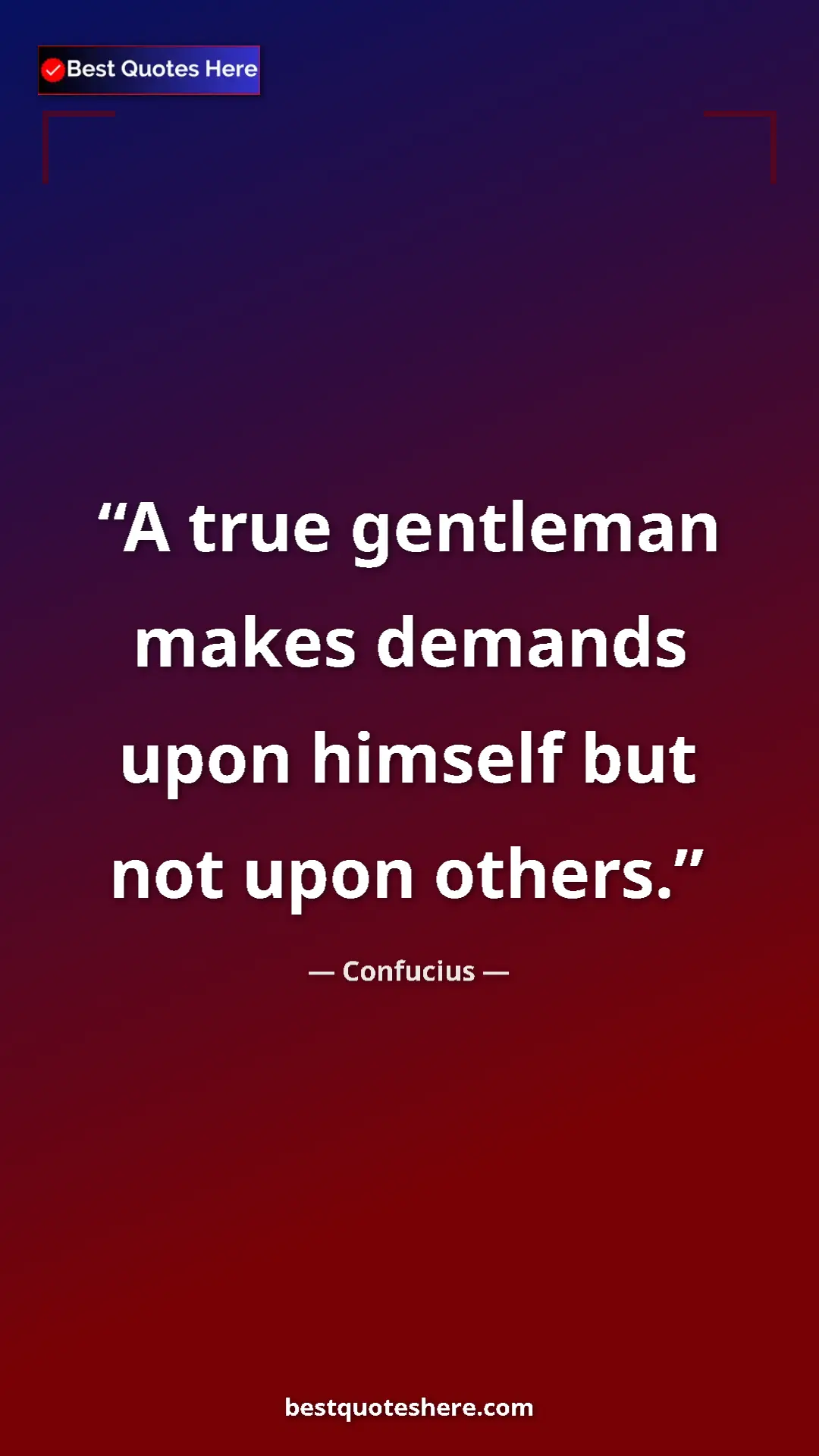 Pinterest quote poster by Confucius: "A true gentleman makes demands upon himself but not upon..."