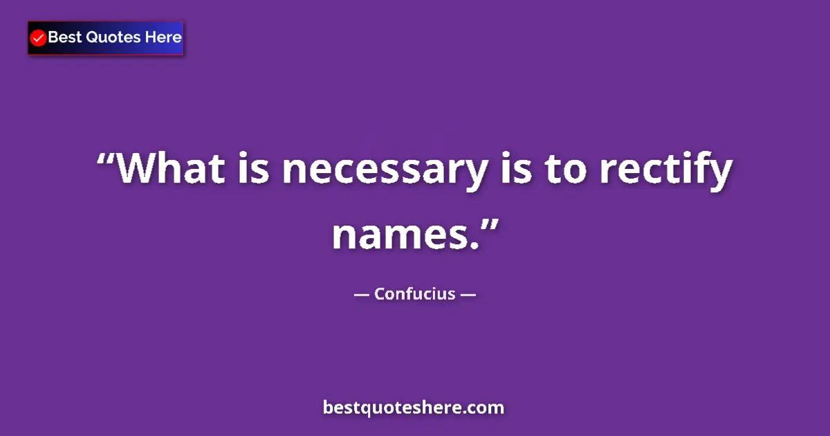 Quote by Confucius: What is necessary is to rectify names....
