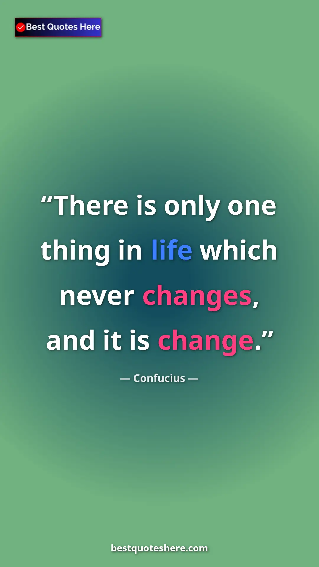 Pinterest quote poster by Confucius: "There is only one thing in life which never changes, and it..."