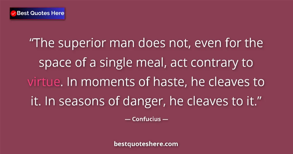 Image for the quote by Confucius: The superior man does not, even for the space of a single meal, act contrary to virtue. In moments o...