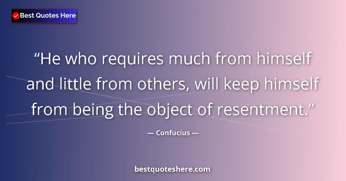 Quote by Confucius: He who requires much from himself and little from others, will keep himself from being the object of...