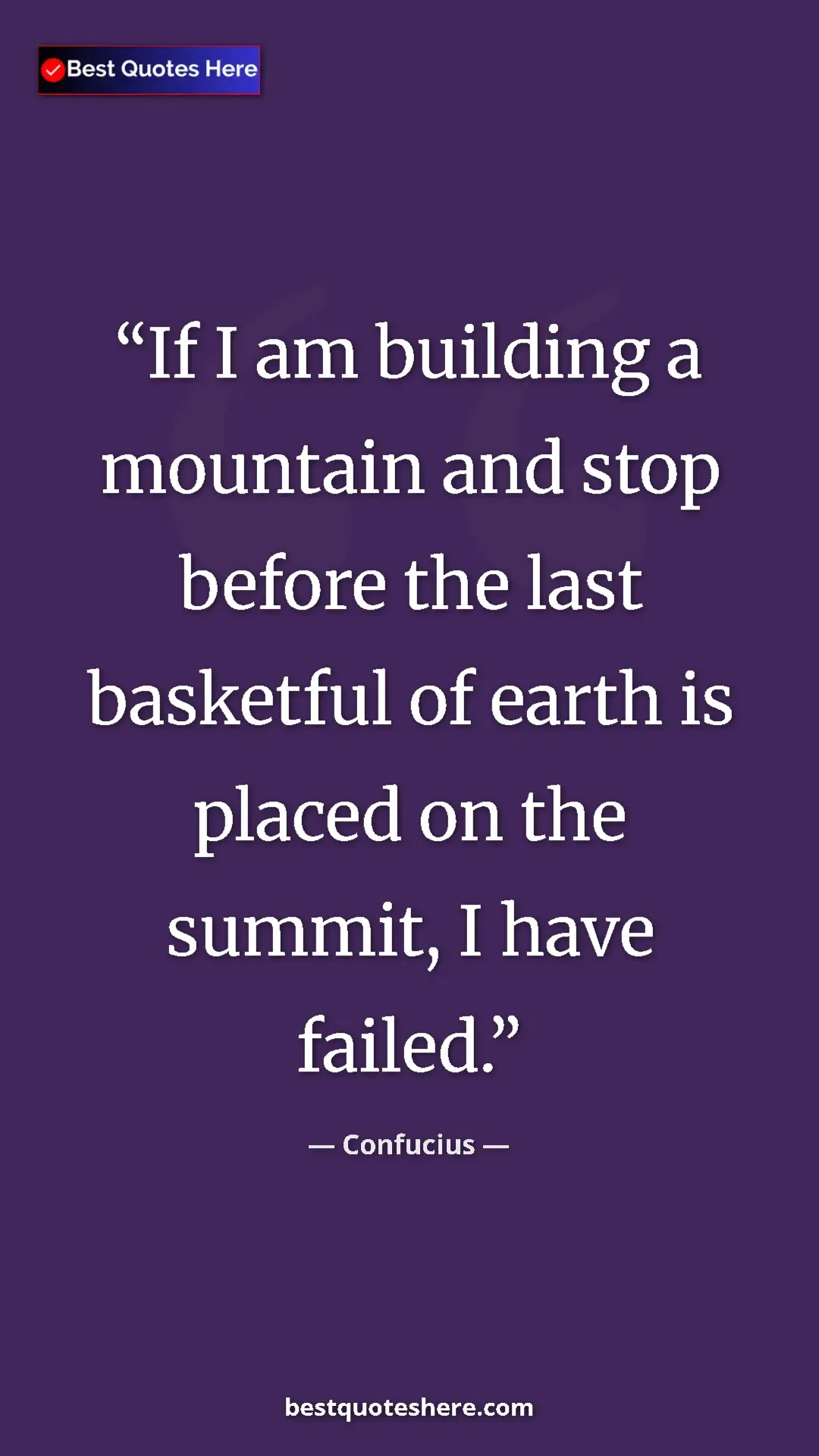Pinterest quote poster by Confucius: "If I am building a mountain and stop before the last..."
