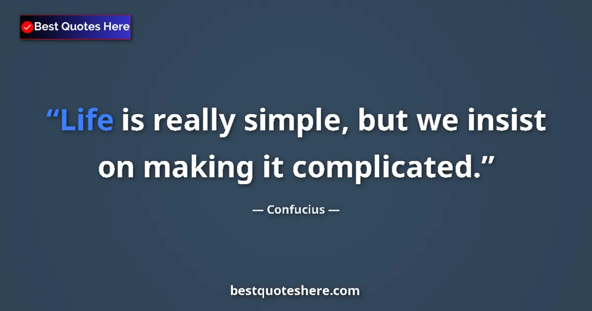 Quote by Confucius: Life is really simple, but we insist on making it complicated....