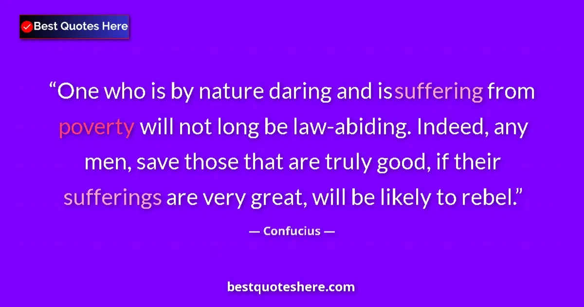 Quote by Confucius: One who is by nature daring and is suffering from poverty will not long be law-abiding. Indeed, any ...