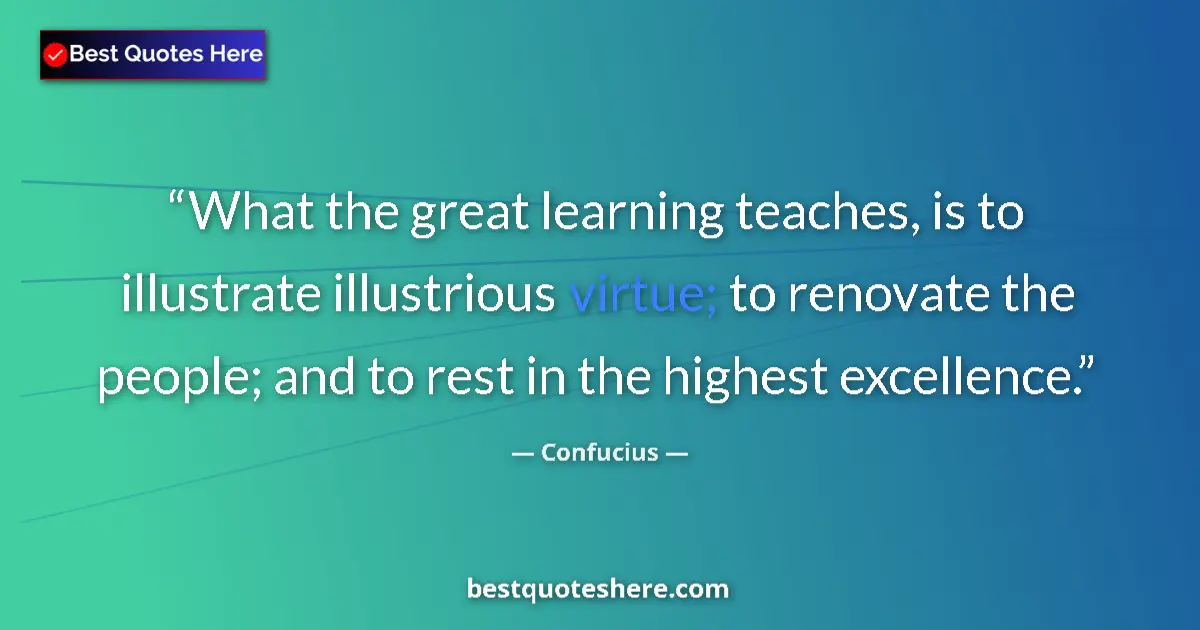 Confucius Quote: "What the great learning teaches, is to illustrate..." Confucius quote: "What the great learning teaches, is to illustrate..."