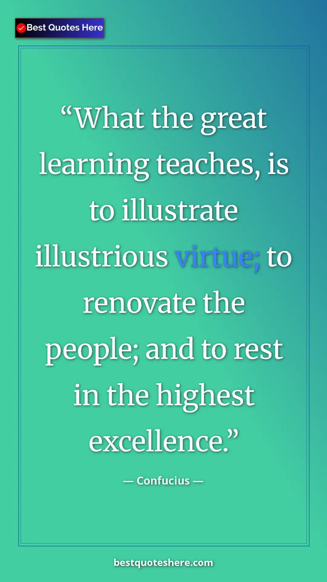 Confucius Quote Card: "What the great learning teaches, is to illustrate..." Pinterest quote poster by Confucius: "What the great learning teaches, is to illustrate..."