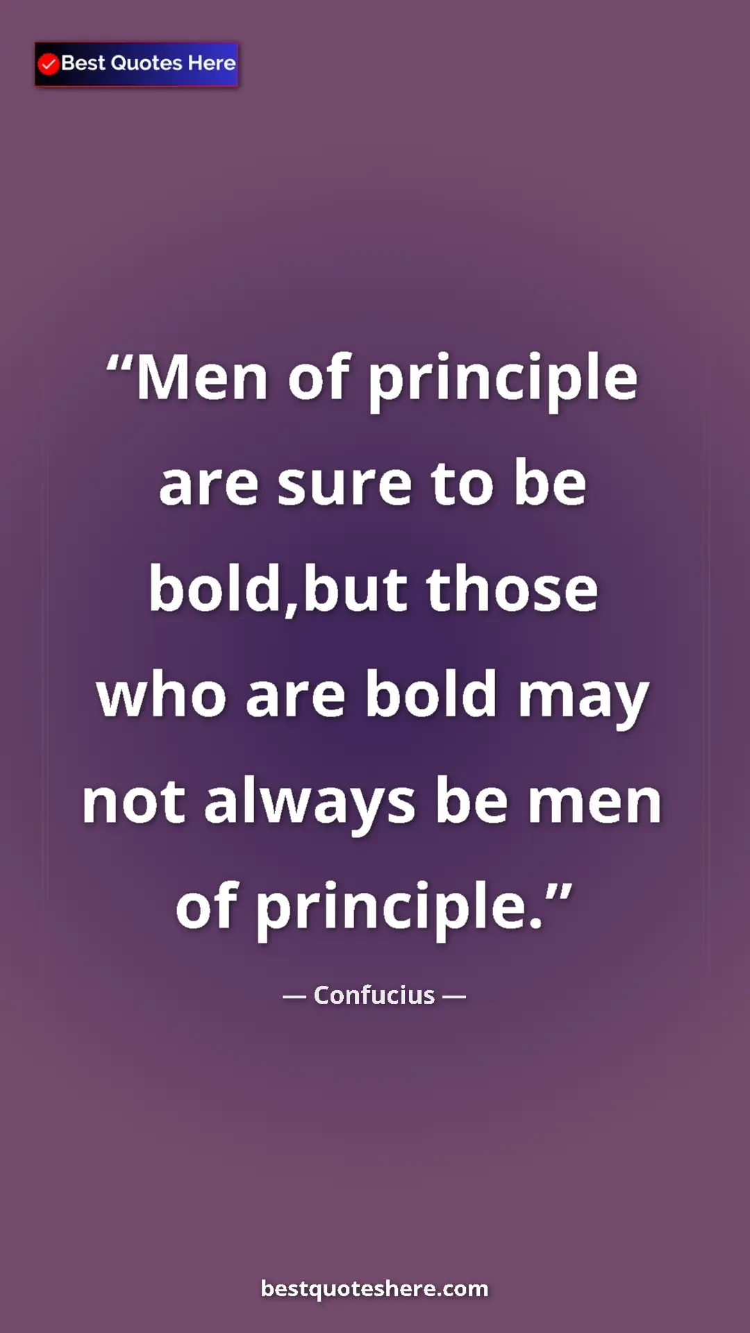 Pinterest quote poster by Confucius: "Men of principle are sure to be bold,but those who are bold..."