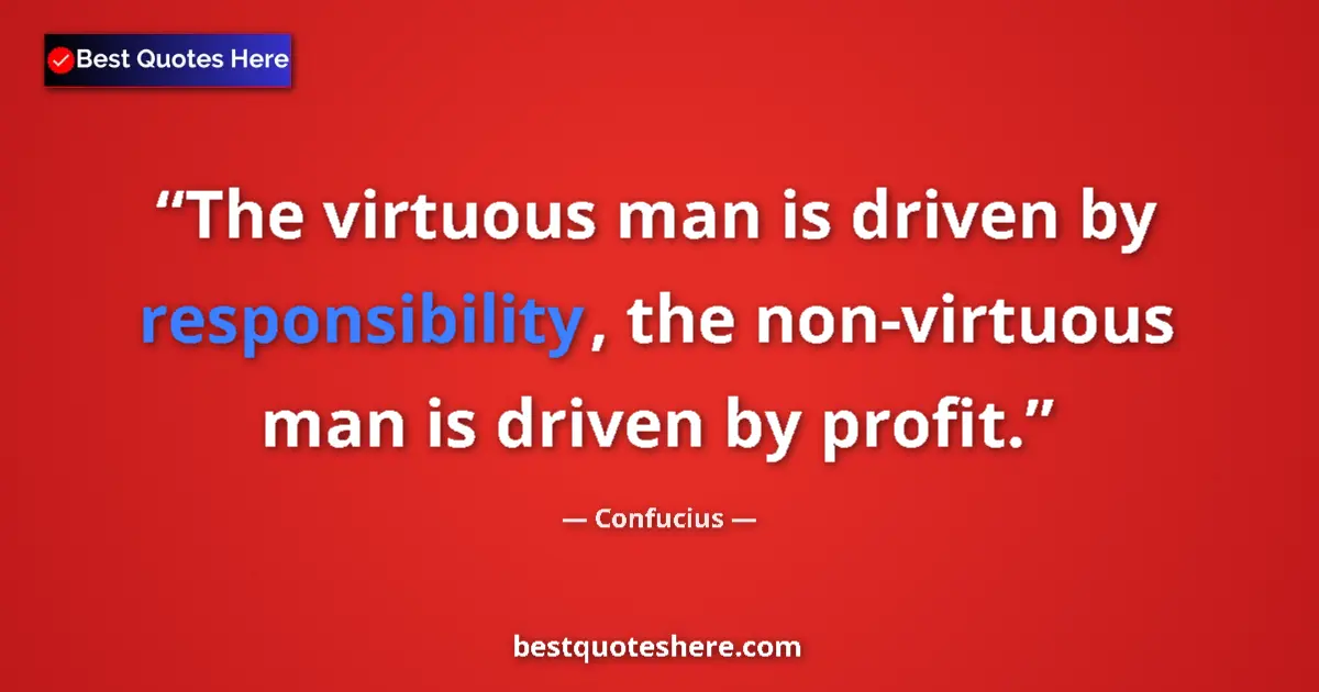 Confucius quote: "The virtuous man is driven by responsibility, the..."