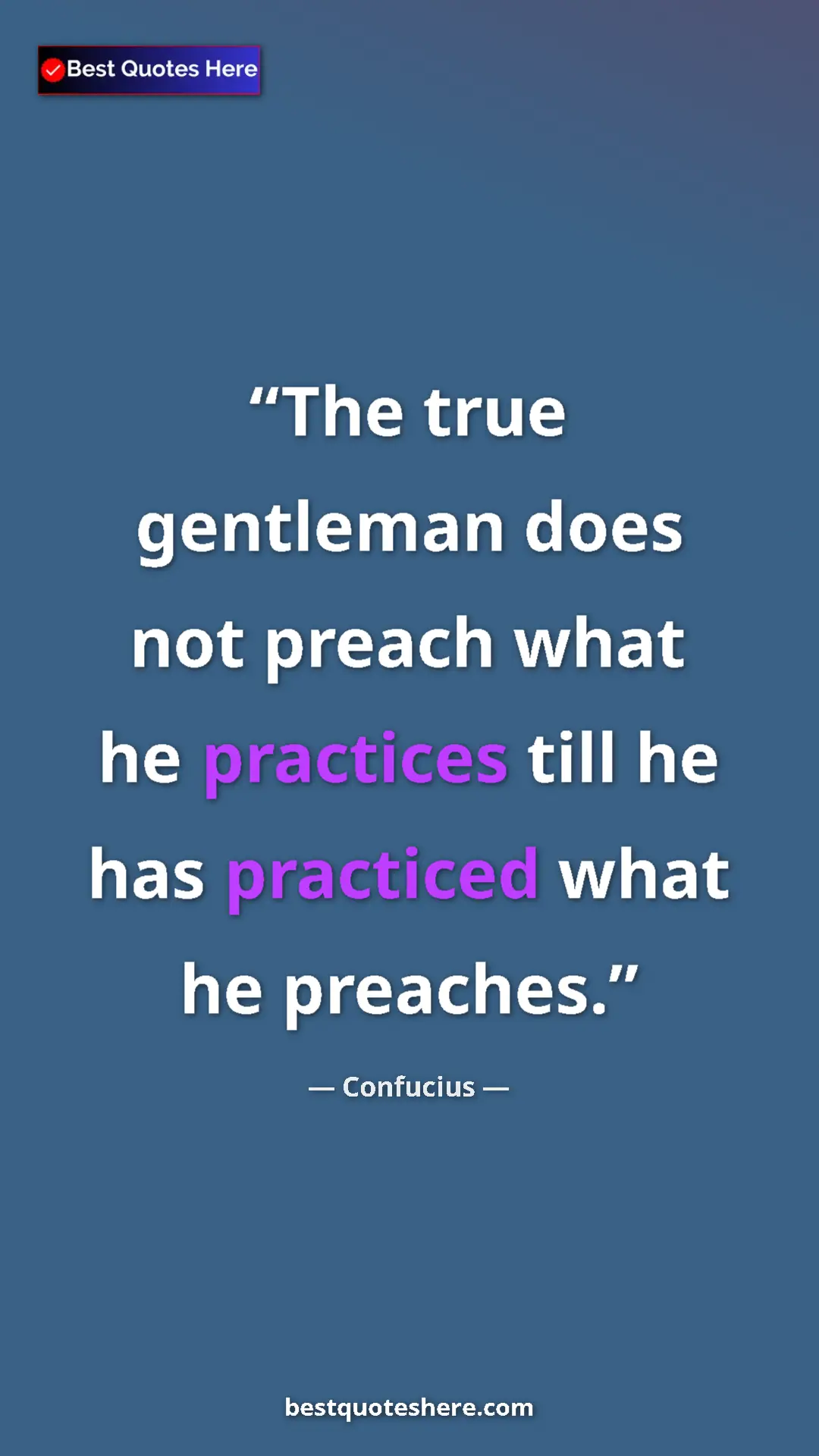 Pinterest quote poster by Confucius: "The true gentleman does not preach what he practices till..."
