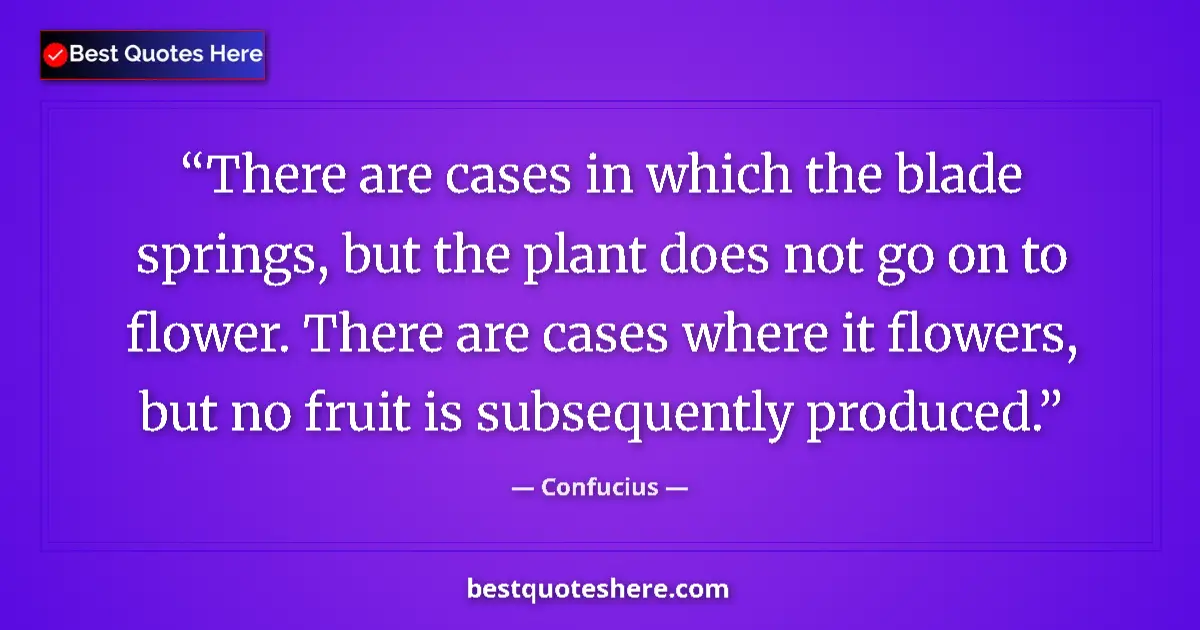 Image for the quote by Confucius: There are cases in which the blade springs, but the plant does not go on to flower. There are cases ...