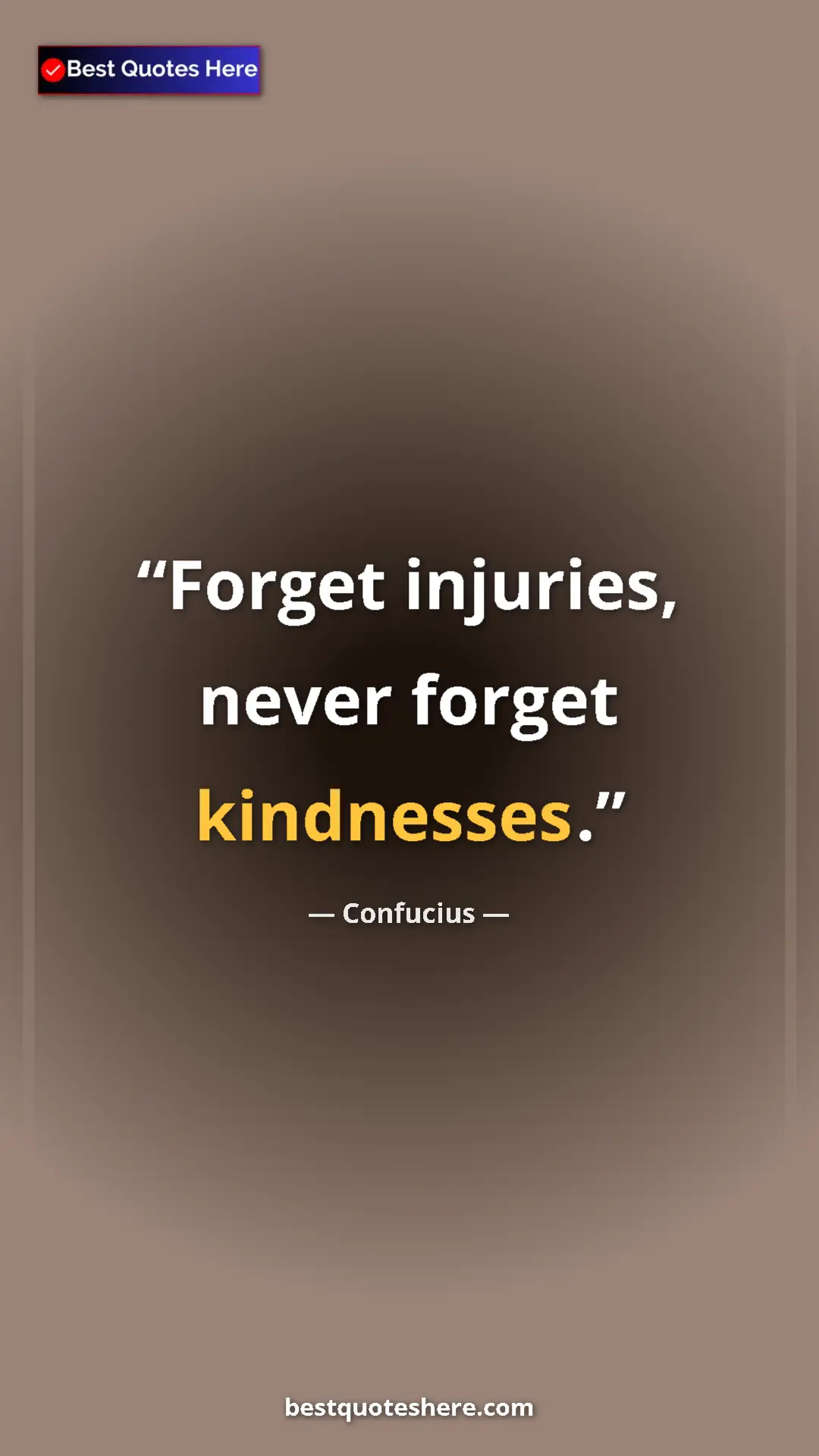 Pinterest quote poster by Confucius: "Forget injuries, never forget kindnesses."