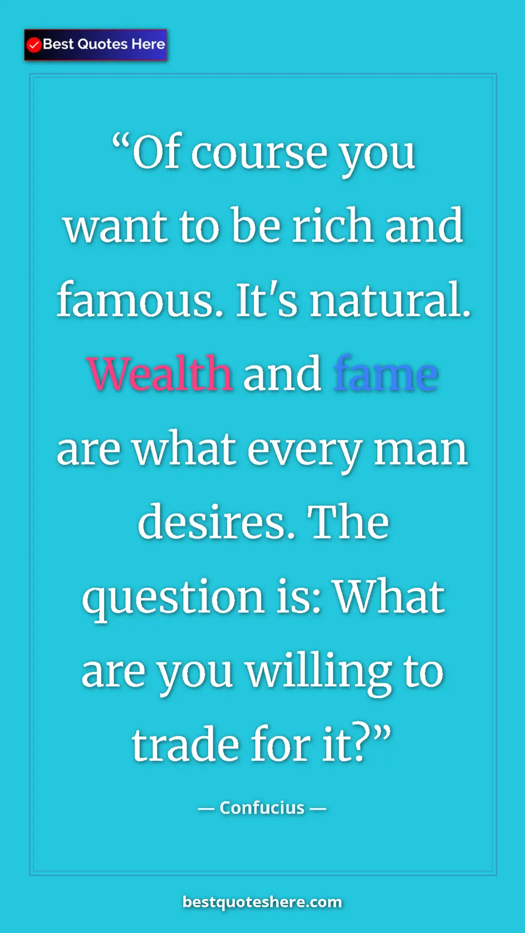 Pinterest quote poster by Confucius: "Of course you want to be rich and famous. It's natural...."