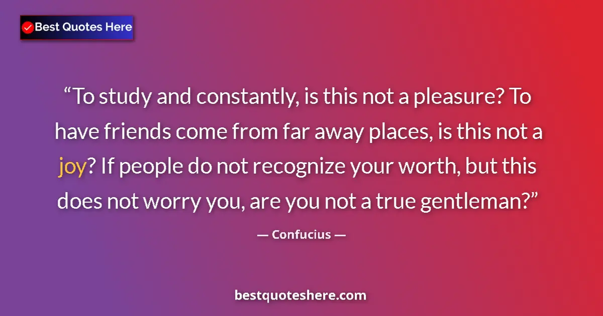 Quote by Confucius: To study and constantly, is this not a pleasure? To have friends come from far away places, is this ...