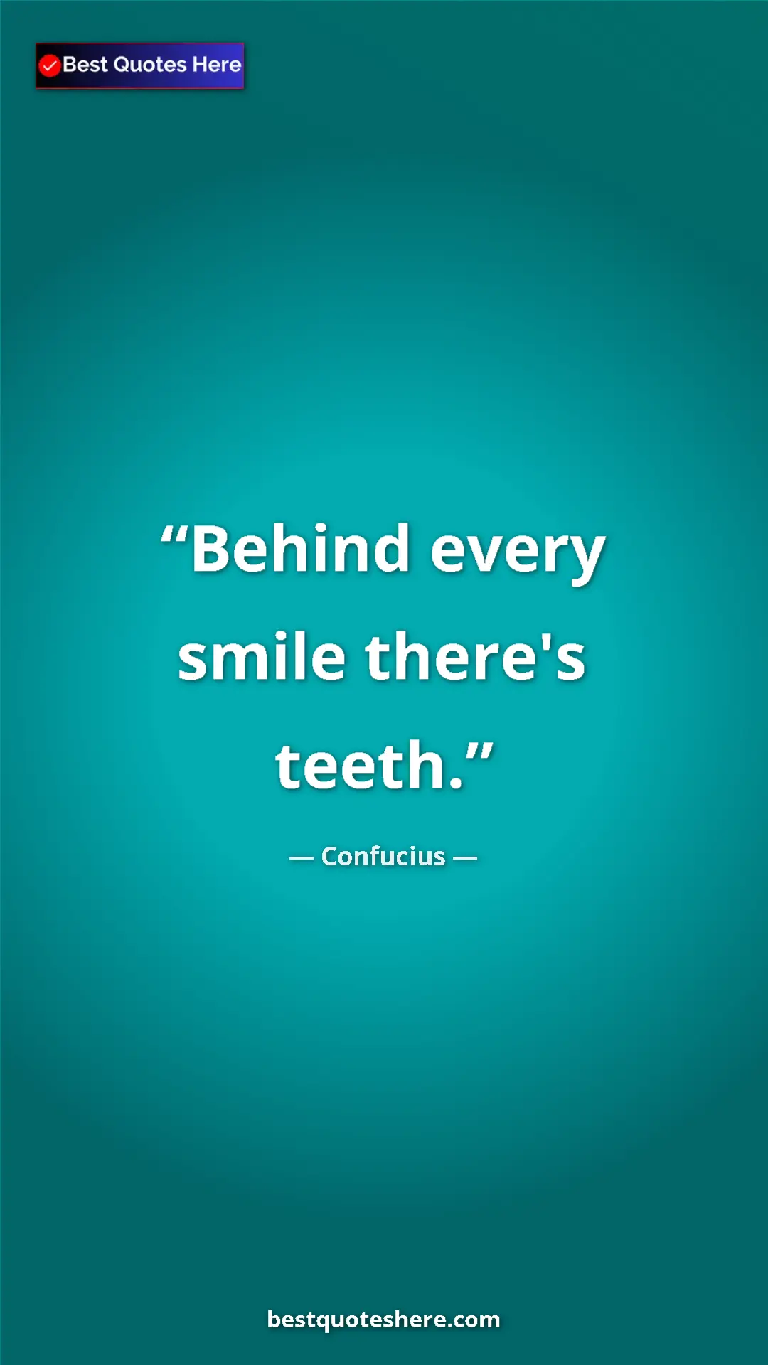 Pinterest quote poster by Confucius: "Behind every smile there's teeth."