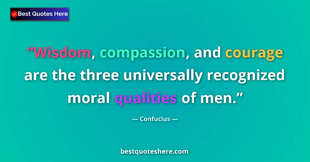 Quote by Confucius: Wisdom, compassion, and courage are the three universally recognized moral qualities of men....