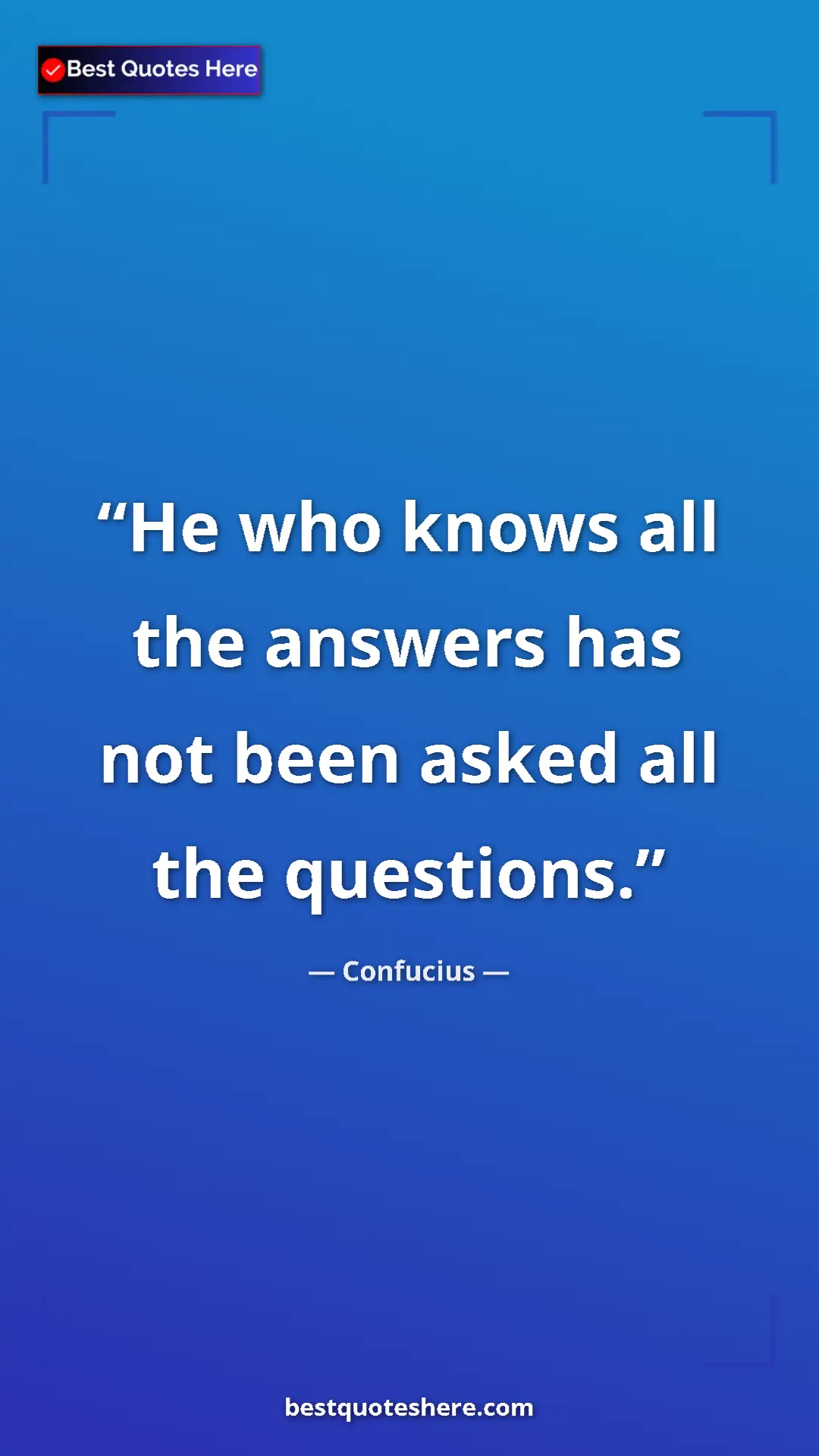Pinterest quote poster by Confucius: "He who knows all the answers has not been asked all the..."