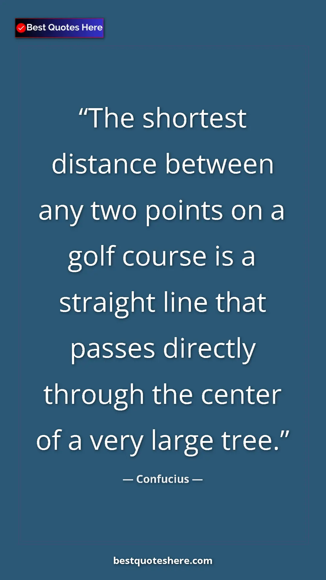 Pinterest quote poster by Confucius: "The shortest distance between any two points on a golf..."