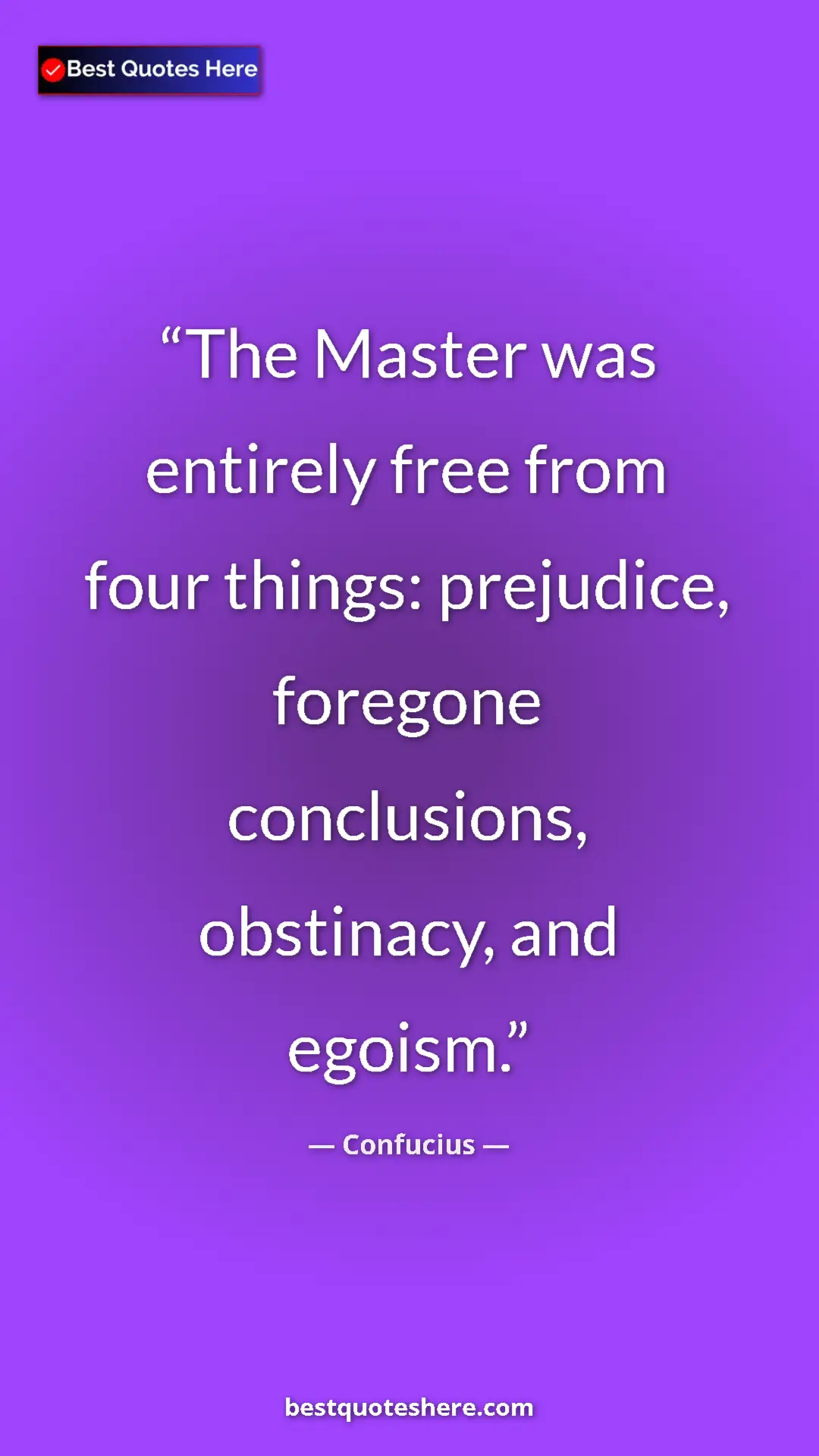 Pinterest quote poster by Confucius: "The Master was entirely free from four things: prejudice,..."